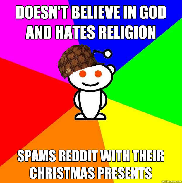 doesn't believe in god and hates religion spams reddit with their christmas presents  Scumbag Redditor