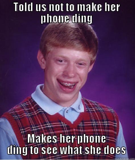TOLD US NOT TO MAKE HER PHONE DING MAKES HER PHONE DING TO SEE WHAT SHE DOES Bad Luck Brian