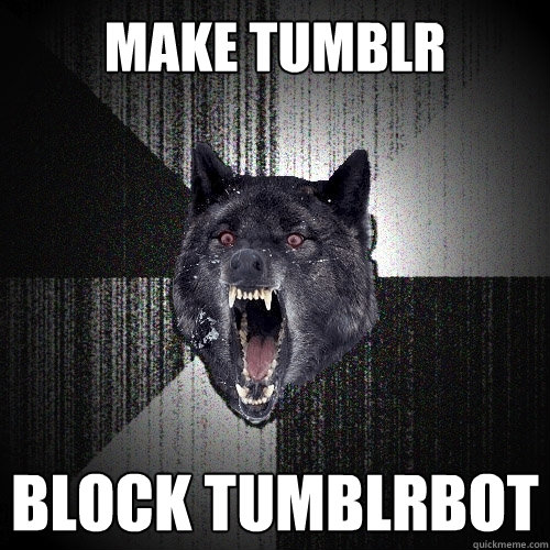 Make Tumblr Block Tumblrbot  Insanity Wolf
