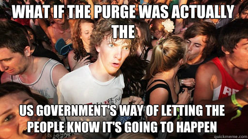 What if The Purge Was actually the  US Government's way of letting the people know it's going to happen  Sudden Clarity Clarence
