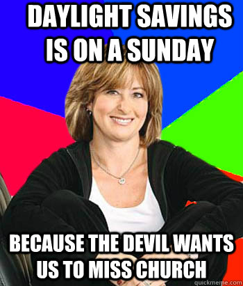 daylight savings is on a sunday because the devil wants us to miss church - daylight savings is on a sunday because the devil wants us to miss church  Sheltering Suburban Mom