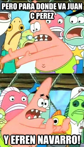 Pero para donde va Juan C Perez Y Efren Navarro!  Push it somewhere else Patrick
