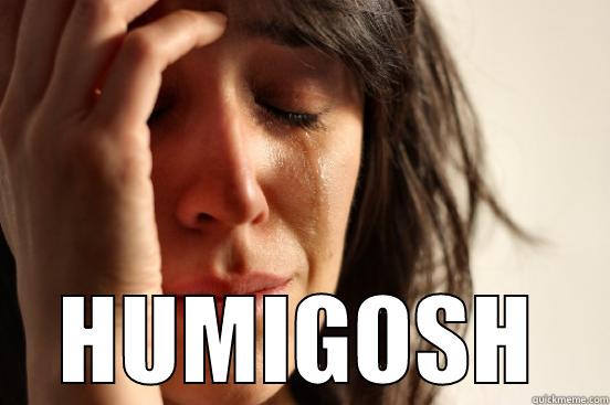  HUMIGOSH First World Problems