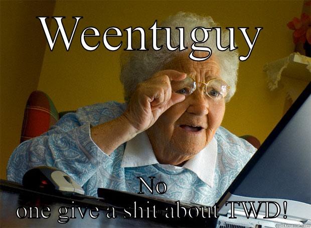 WEENTUGUY NO ONE GIVE A SHIT ABOUT TWD! Grandma finds the Internet