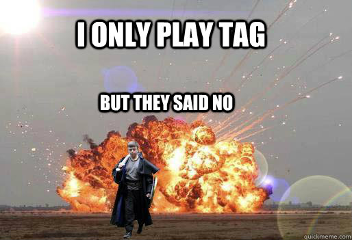 I ONLY PLAY TAG BUT THEY SAID NO  
