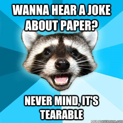 Wanna hear a joke about paper?  Never mind, it's tearable - Wanna hear a joke about paper?  Never mind, it's tearable  Misc