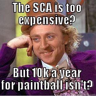 THE SCA IS TOO EXPENSIVE? BUT 10K A YEAR FOR PAINTBALL ISN'T? Condescending Wonka