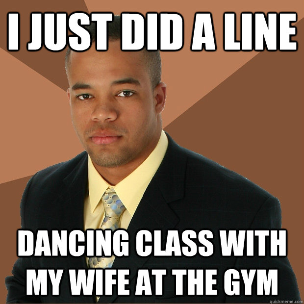 I just did a line dancing class with my wife at the gym  Successful Black Man