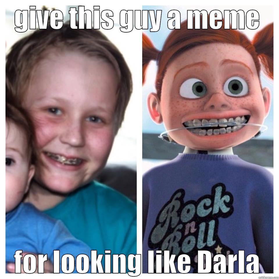 give fredrik a meme - GIVE THIS GUY A MEME FOR LOOKING LIKE DARLA Misc
