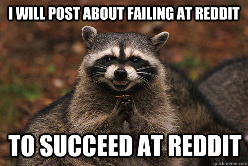 I will post about failing at reddit to succeed at reddit - I will post about failing at reddit to succeed at reddit  Insidious Racoon 2