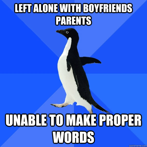 Left alone with boyfriends parents Unable to make proper words  Socially Awkward Penguin