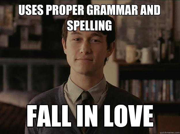 Uses proper grammar and spelling Fall in love  