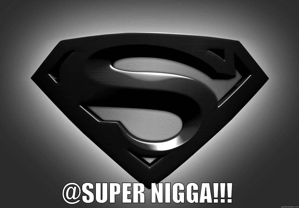  @SUPER NIGGA!!! Misc