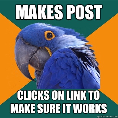 Makes post Clicks on link to make sure it works  Paranoid Parrot