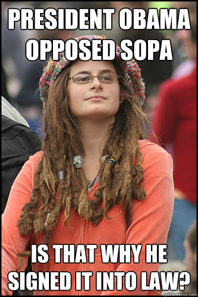 President Obama Opposed sopa is that why he signed it into law?  College Liberal