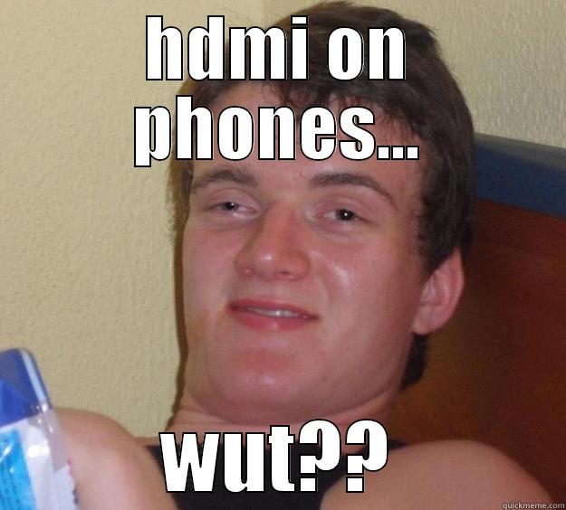 HDMI ON PHONES... WUT?? 10 Guy