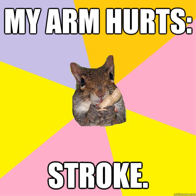 My Arm hurts: stroke.  