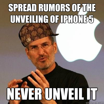 Spread rumors of the unveiling of iPhone 5 Never unveil it  Scumbag Steve Jobs