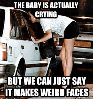 The baby is actually crying But we can just say it makes weird faces  Karma Whore