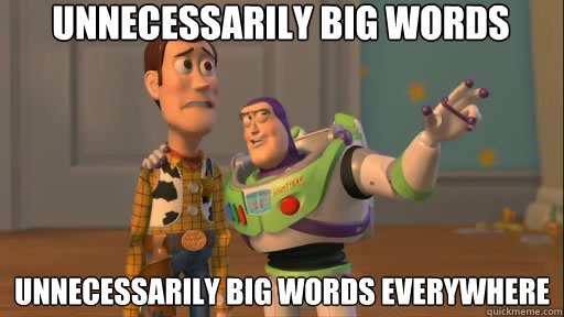 unnecessarily big words unnecessarily big words everywhere  Everywhere