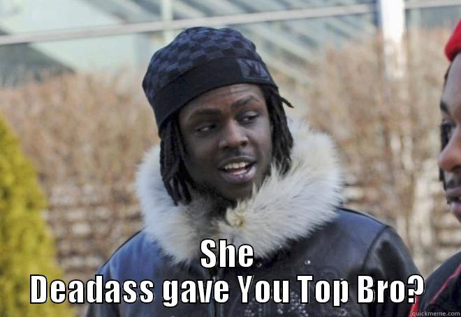Chief Keef Meme -  SHE DEADASS GAVE YOU TOP BRO? Misc