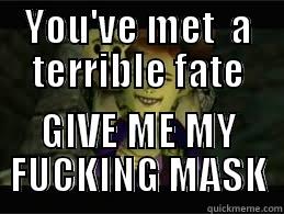 YOU'VE MET  A TERRIBLE FATE GIVE ME MY FUCKING MASK Misc