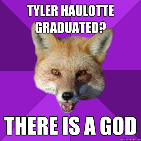Tyler Haulotte Graduated? THERE IS A GOD   Forensics Fox