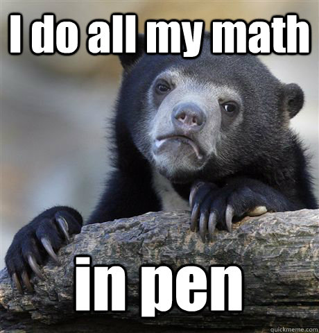 I do all my math in pen - I do all my math in pen  Confession Bear