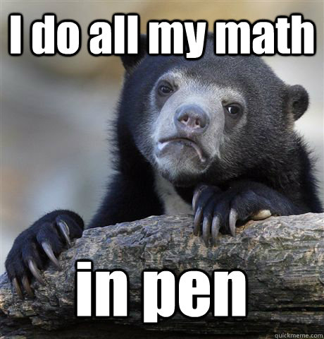 I do all my math in pen  Confession Bear
