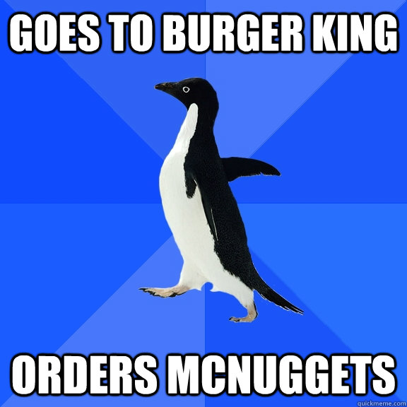 Goes to Burger King Orders McNuggets  Socially Awkward Penguin
