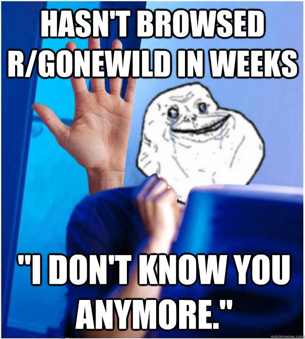 Hasn't browsed r/gonewild in weeks 