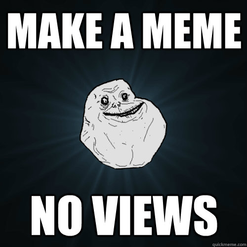 Make a meme No views  Forever Alone