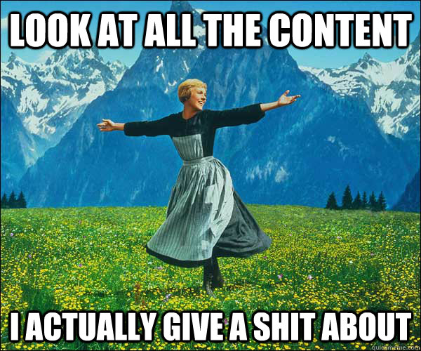 Look at all the content I actually give a shit about  Look At All The Fucks I Give