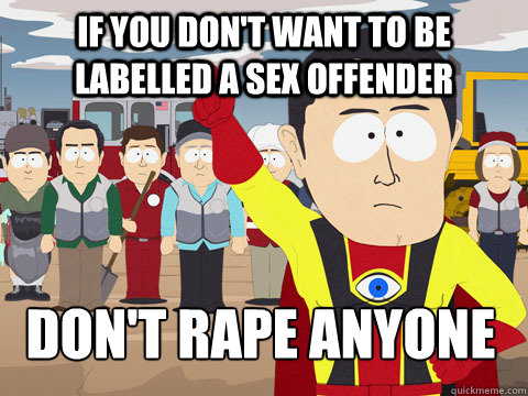If you don't want to be labelled a sex offender Don't rape anyone  Captain Hindsight