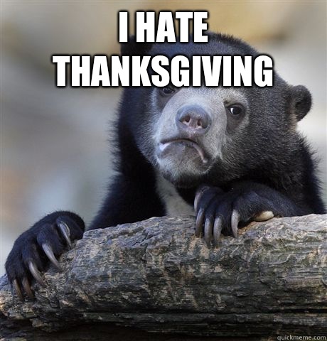 I hate thanksgiving   Confession Bear