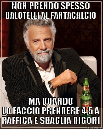 NON PRENDO SPESSO BALOTELLI AL FANTACALCIO MA QUANDO LO FACCIO PRENDERE 4,5 A RAFFICA E SBAGLIA RIGORI The Most Interesting Man In The World