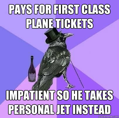 pays for first class plane tickets impatient so he takes personal jet instead  Rich Raven