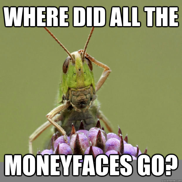 where did all the  moneyfaces go?  Confused grasshopper