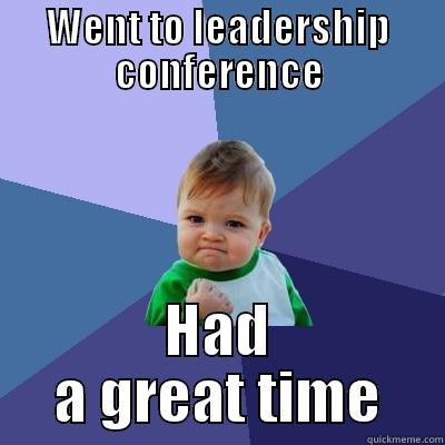 SMCM leadership conference meme 1 - WENT TO LEADERSHIP CONFERENCE HAD A GREAT TIME Success Kid