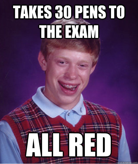 Takes 30 pens to the exam All red - Takes 30 pens to the exam All red  Bad Luck Brian