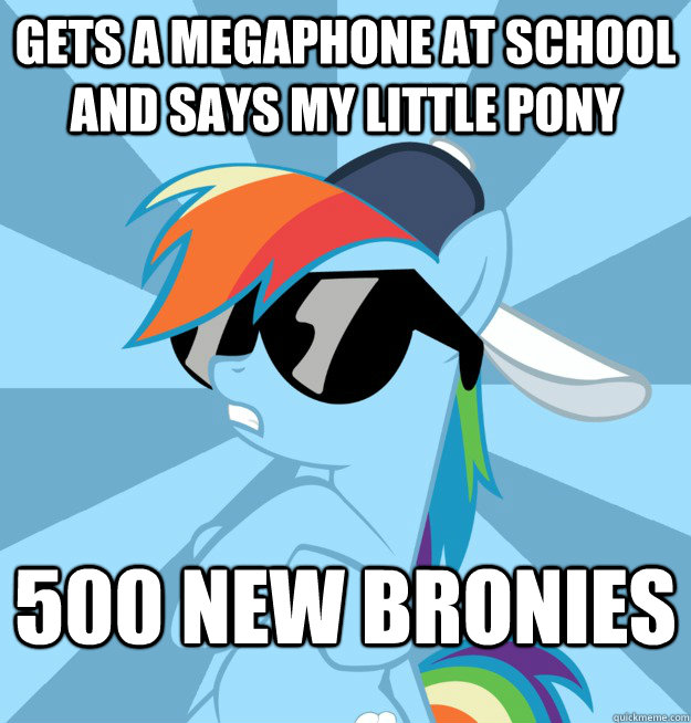 Gets a megaphone at school and says my little pony 500 new bronies  Socially Awesome Brony