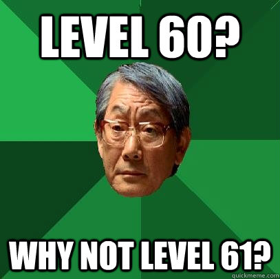 Level 60? Why not Level 61? - Level 60? Why not Level 61?  High Expectations Asian Father