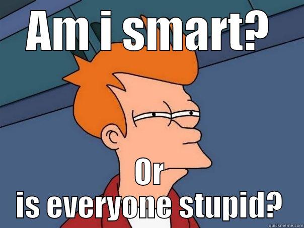 AM I SMART? OR IS EVERYONE STUPID? Futurama Fry