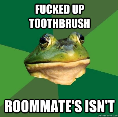 fucked up toothbrush roommate's isn't  Foul Bachelor Frog