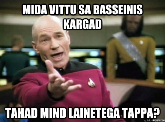 mida vittu sa basseinis kargad tahad mind lainetega tappa? - mida vittu sa basseinis kargad tahad mind lainetega tappa?  Annoyed Picard HD