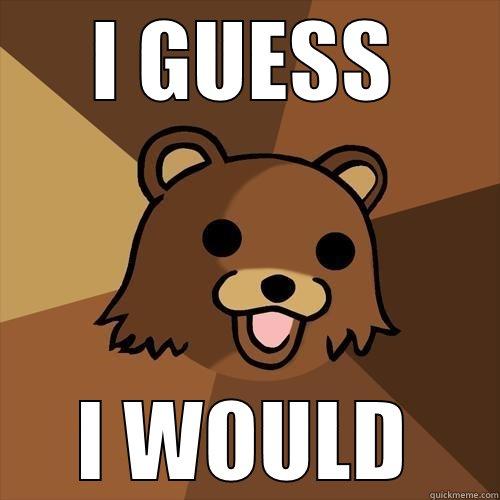 i GUESS - I GUESS I WOULD Pedobear