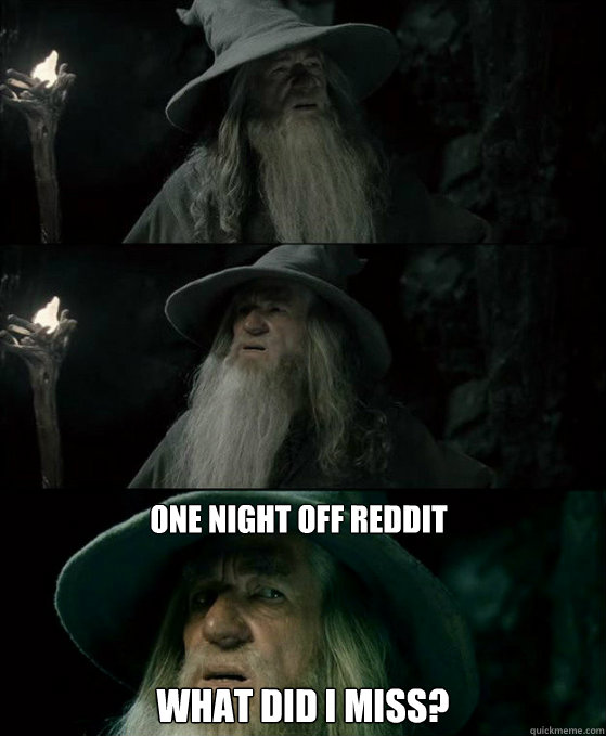 one night off reddit What did i Miss?  Confused Gandalf