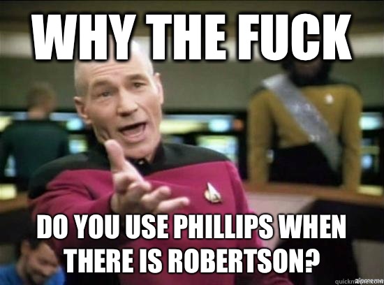 Why the fuck Do you use Phillips when there is Robertson?  Annoyed Picard HD