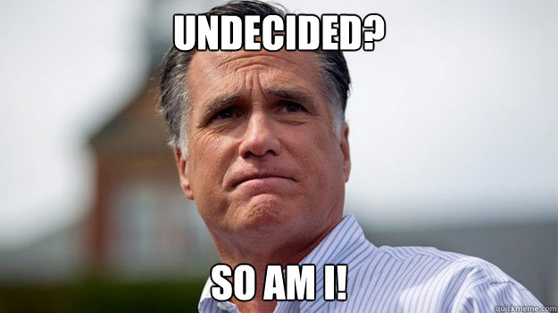 Undecided? So am I!  Mitt Romney