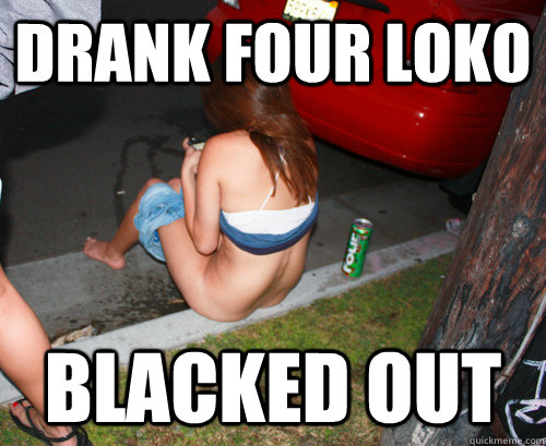 drank four loko blacked out  Four Loko